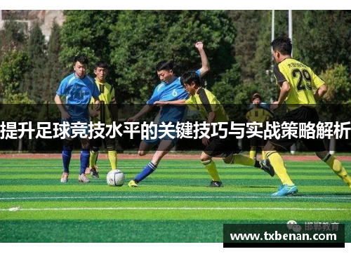 提升足球竞技水平的关键技巧与实战策略解析