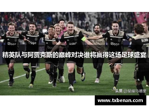 精英队与阿贾克斯的巅峰对决谁将赢得这场足球盛宴