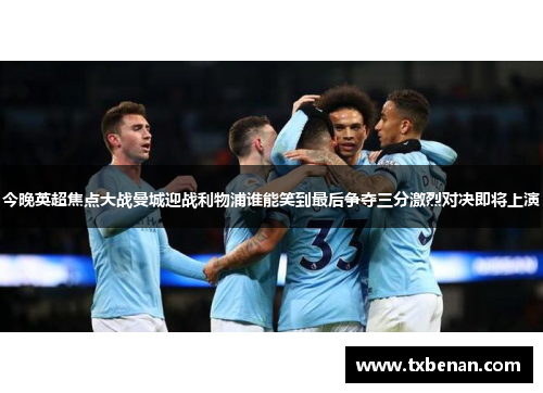 今晚英超焦点大战曼城迎战利物浦谁能笑到最后争夺三分激烈对决即将上演
